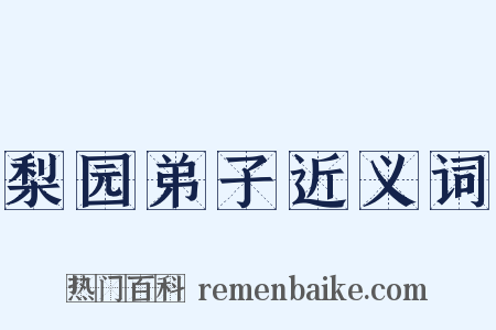 梨园弟子近义词是什么意思的图片